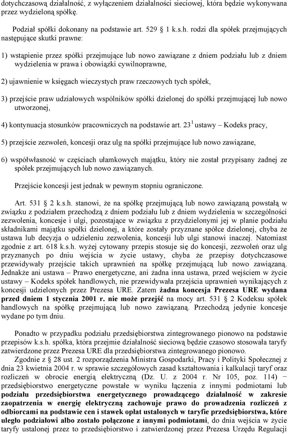 rodzi dla spółek przejmujących następujące skutki prawne: 1) wstąpienie przez spółki przejmujące lub nowo zawiązane z dniem podziału lub z dniem wydzielenia w prawa i obowiązki cywilnoprawne, 2)