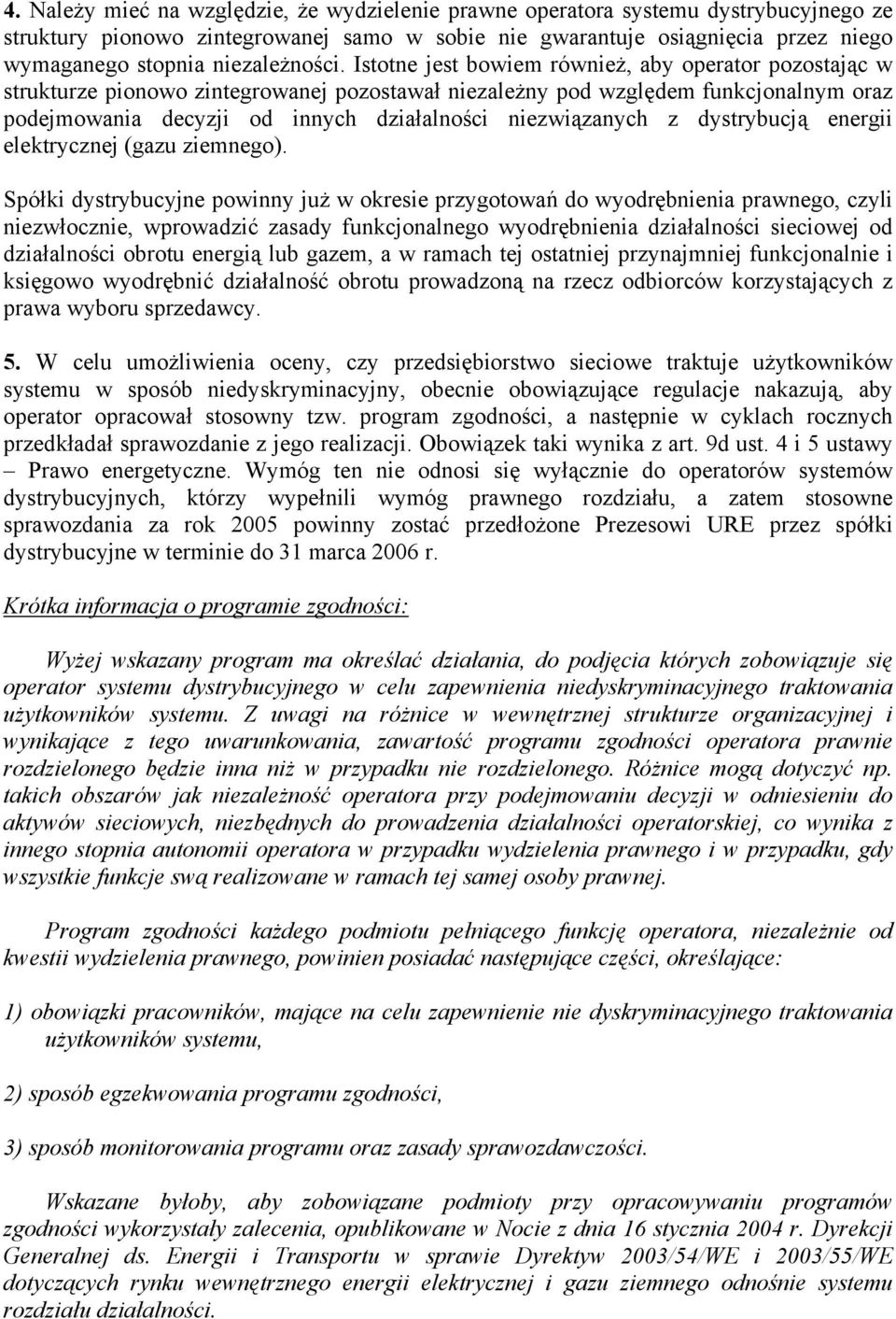 Istotne jest bowiem również, aby operator pozostając w strukturze pionowo zintegrowanej pozostawał niezależny pod względem funkcjonalnym oraz podejmowania decyzji od innych działalności niezwiązanych