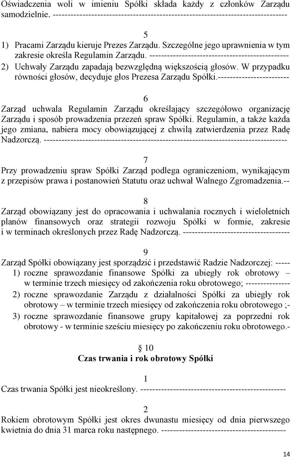 ----------------------------------------------- ) Uchwały Zarządu zapadają bezwzględną większością głosów. W przypadku równości głosów, decyduje głos Prezesa Zarządu Spółki.