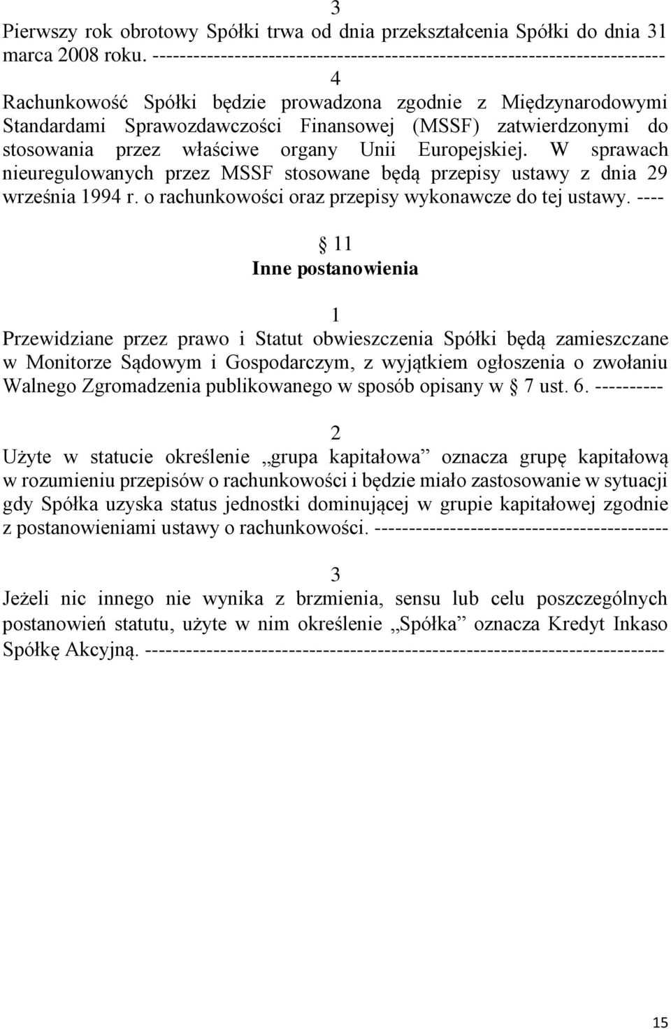 zatwierdzonymi do stosowania przez właściwe organy Unii Europejskiej. W sprawach nieuregulowanych przez MSSF stosowane będą przepisy ustawy z dnia 9 września 994 r.