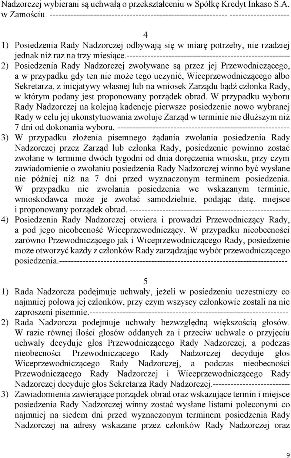 ------------------------------------------------------- ) Posiedzenia Rady Nadzorczej zwoływane są przez jej Przewodniczącego, a w przypadku gdy ten nie może tego uczynić, Wiceprzewodniczącego albo