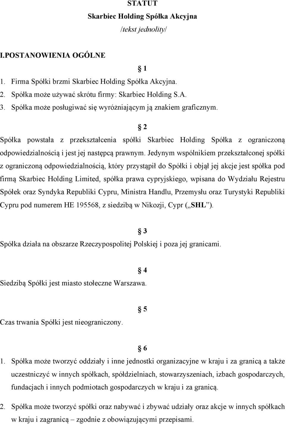 Jedynym wspólnikiem przekształconej spółki z ograniczoną odpowiedzialnością, który przystąpił do Spółki i objął jej akcje jest spółka pod firmą Skarbiec Holding Limited, spółka prawa cypryjskiego,