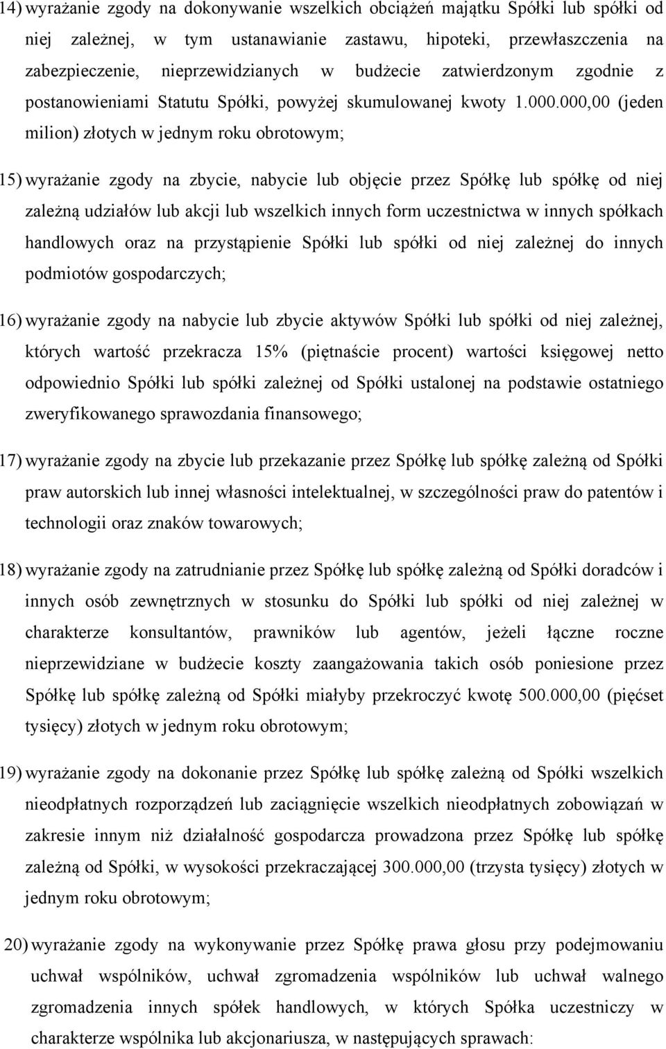 000,00 (jeden milion) złotych w jednym roku obrotowym; 15) wyrażanie zgody na zbycie, nabycie lub objęcie przez Spółkę lub spółkę od niej zależną udziałów lub akcji lub wszelkich innych form