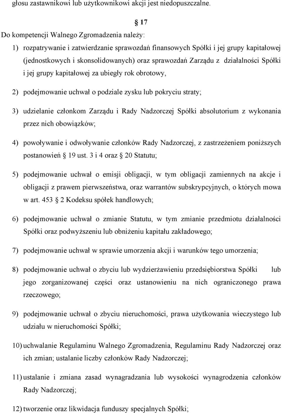 działalności Spółki i jej grupy kapitałowej za ubiegły rok obrotowy, 2) podejmowanie uchwał o podziale zysku lub pokryciu straty; 3) udzielanie członkom Zarządu i Rady Nadzorczej Spółki absolutorium