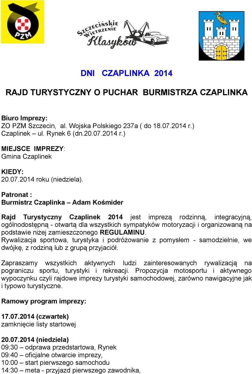 Patronat : Burmistrz Czaplinka Adam Kośmider Rajd Turystyczny Czaplinek 2014 jest imprezą rodzinną, integracyjną, ogólnodostępną - otwartą dla wszystkich sympatyków motoryzacji i organizowaną na