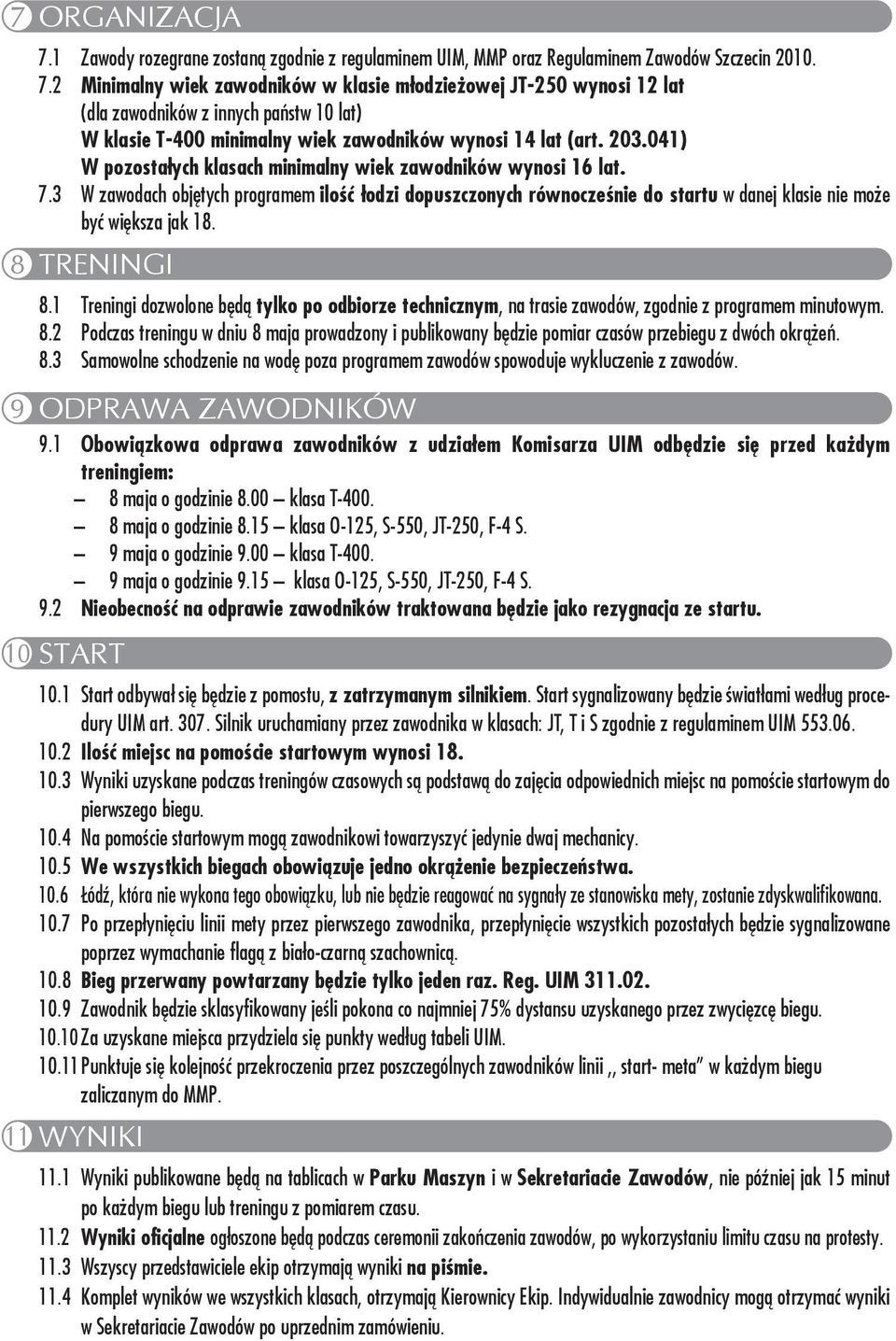 8 TRENINGI 8.1 Treningi dozwolone będą tylko po odbiorze technicznym, na trasie zawodów, zgodnie z programem minutowym. 8.2 Podczas treningu w dniu 8 maja prowadzony i publikowany będzie pomiar czasów przebiegu z dwóch okrążeń.