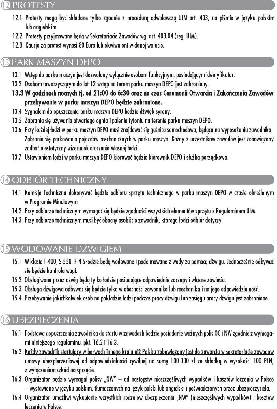 1 Wstęp do parku maszyn jest dozwolony wyłącznie osobom funkcyjnym, posiadającym identyfikator. 13.2 Osobom towarzyszącym do lat 12 wstęp na terem parku maszyn DEPO jest zabroniony. 13.3 W godzinach nocnych tj.