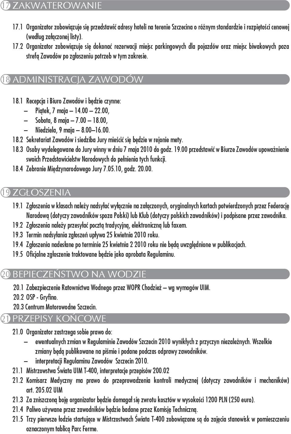 18.3 Osoby wydelegowane do Jury winny w dniu 7 maja 2010 do godz. 19.00 przedstawić w Biurze Zawodów upoważnienie swoich Przedstawicielstw Narodowych do pełnienia tych funkcji. 18.