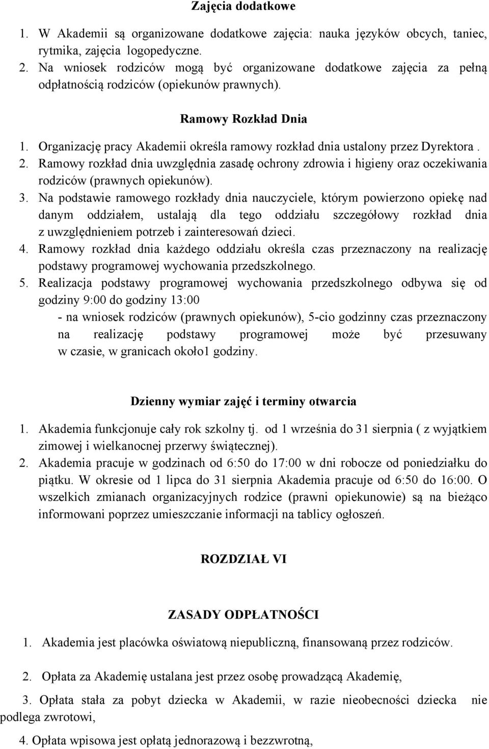 Organizację pracy Akademii określa ramowy rozkład dnia ustalony przez Dyrektora. 2. Ramowy rozkład dnia uwzględnia zasadę ochrony zdrowia i higieny oraz oczekiwania rodziców (prawnych opiekunów). 3.