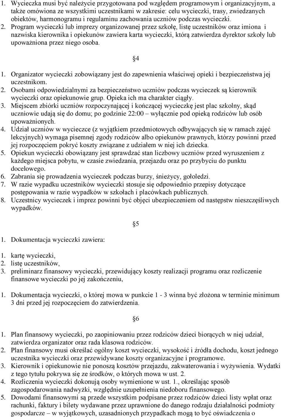 Program wycieczki lub imprezy organizowanej przez szkołę, listę uczestników oraz imiona i nazwiska kierownika i opiekunów zawiera karta wycieczki, którą zatwierdza dyrektor szkoły lub upoważniona