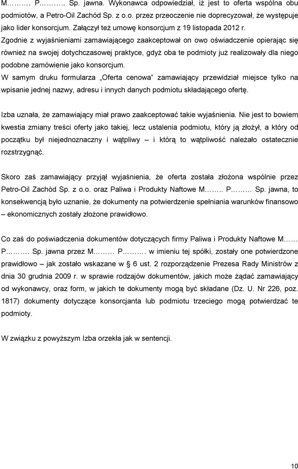 Zgodnie z wyjaśnieniami zamawiającego zaakceptował on owo oświadczenie opierając się równieŝ na swojej dotychczasowej praktyce, gdyŝ oba te podmioty juŝ realizowały dla niego podobne zamówienie jako