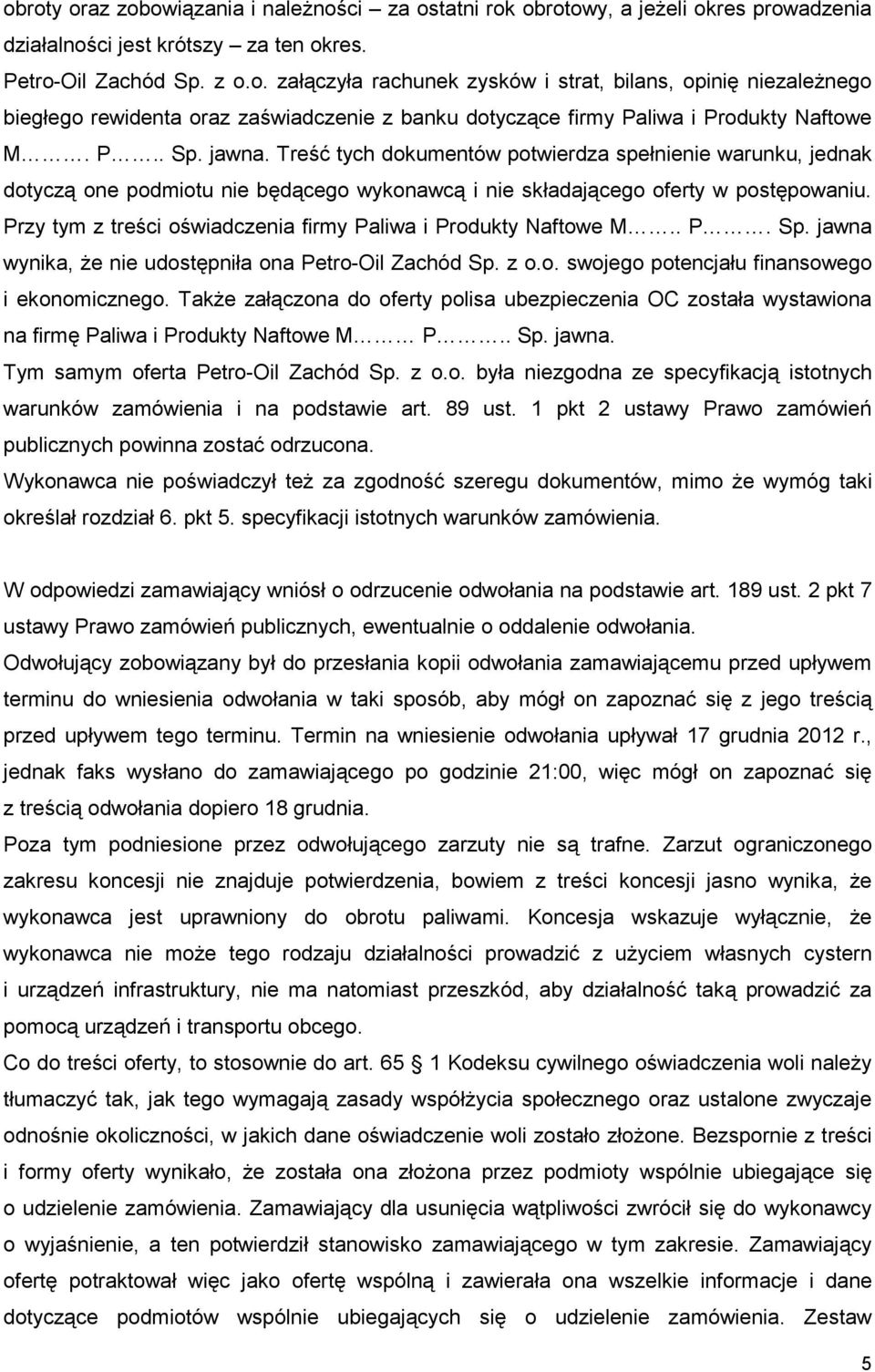 Przy tym z treści oświadczenia firmy Paliwa i Produkty Naftowe M.. P. Sp. jawna wynika, Ŝe nie udostępniła ona Petro-Oil Zachód Sp. z o.o. swojego potencjału finansowego i ekonomicznego.