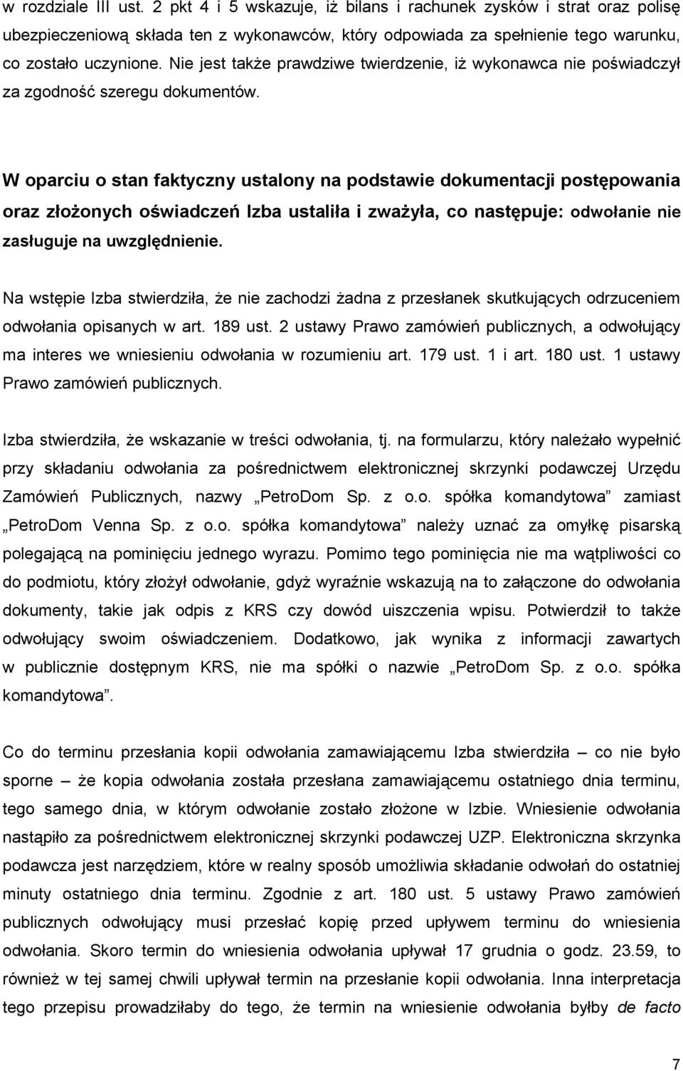 W oparciu o stan faktyczny ustalony na podstawie dokumentacji postępowania oraz złoŝonych oświadczeń Izba ustaliła i zwaŝyła, co następuje: odwołanie nie zasługuje na uwzględnienie.