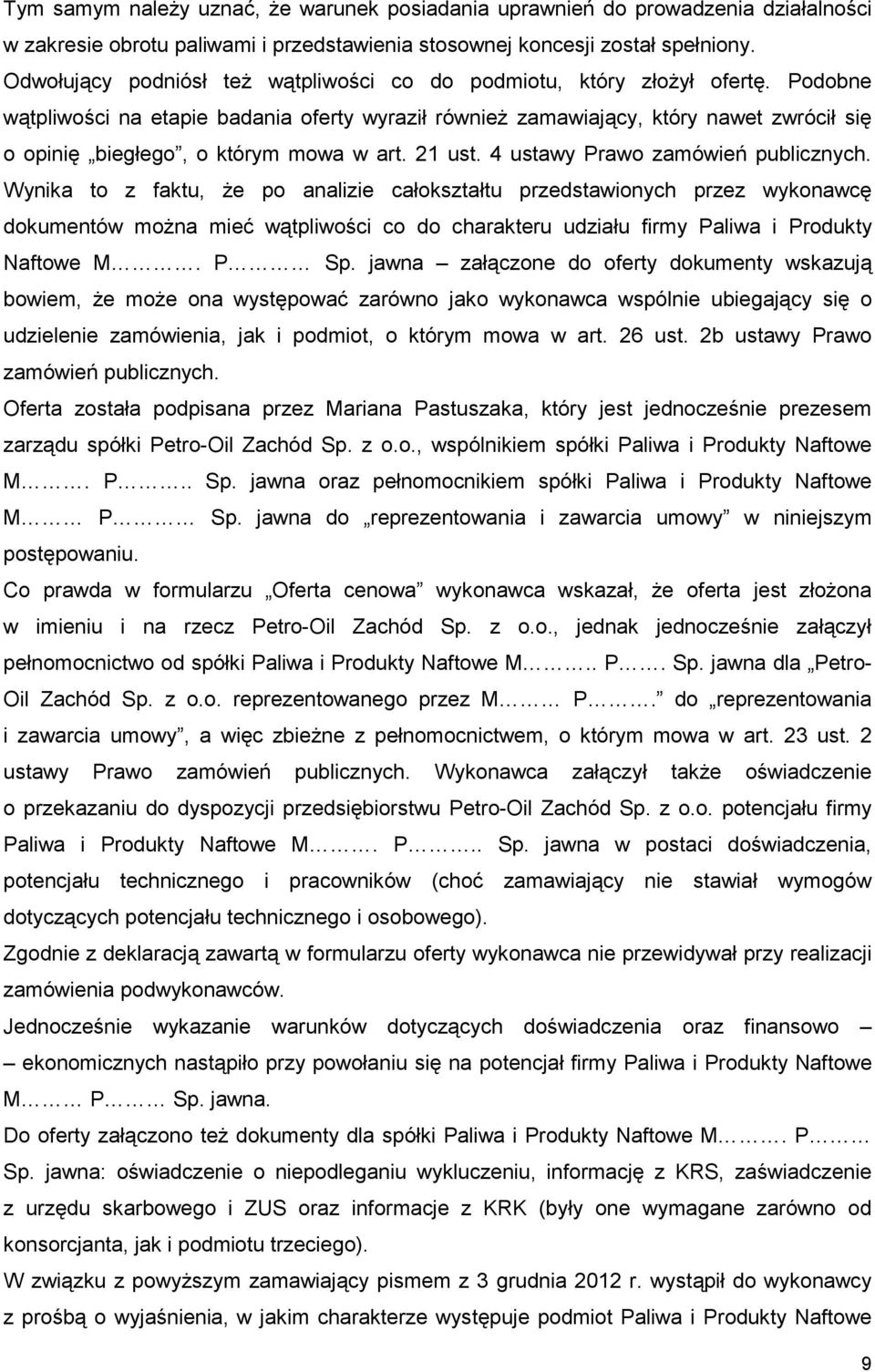 Podobne wątpliwości na etapie badania oferty wyraził równieŝ zamawiający, który nawet zwrócił się o opinię biegłego, o którym mowa w art. 21 ust. 4 ustawy Prawo zamówień publicznych.