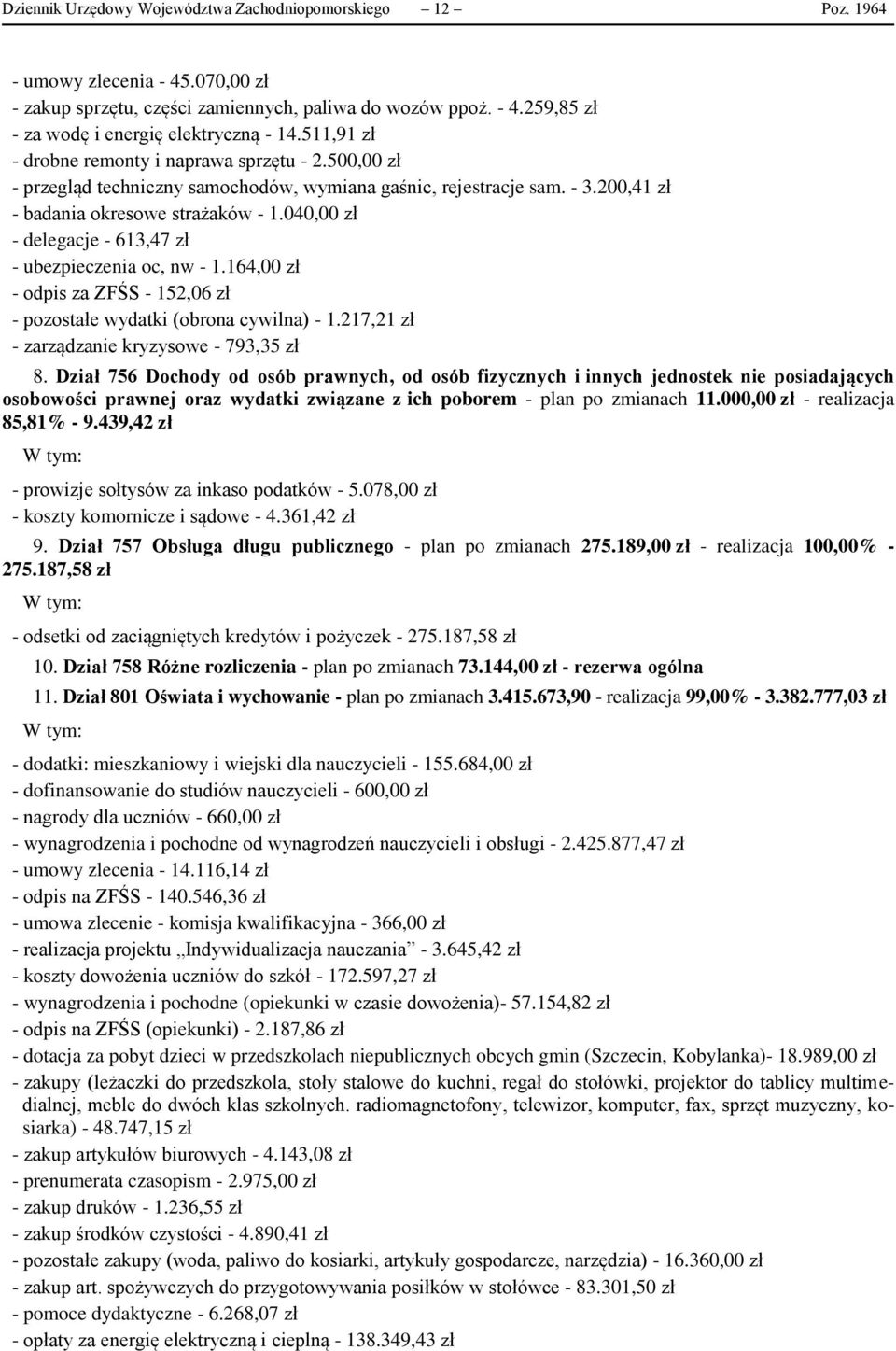 040,00 zł - delegacje - 613,47 zł - ubezpieczenia oc, nw - 1.164,00 zł - odpis za ZFŚS - 152,06 zł - pozostałe wydatki (obrona cywilna) - 1.217,21 zł - zarządzanie kryzysowe - 793,35 zł 8.