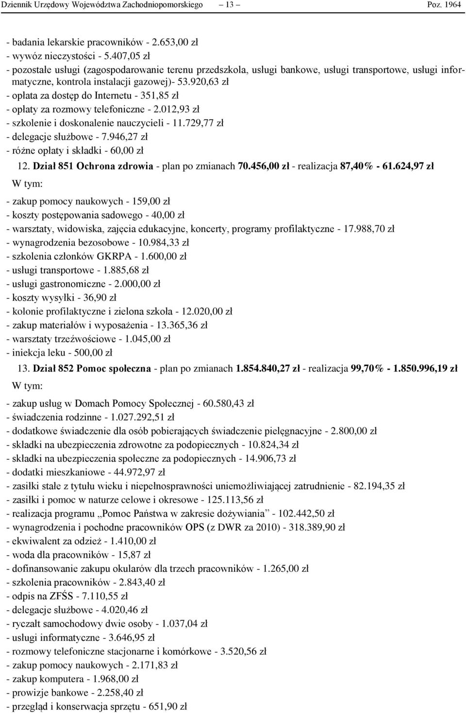 920,63 zł - opłata za dostęp do Internetu - 351,85 zł - opłaty za rozmowy telefoniczne - 2.012,93 zł - szkolenie i doskonalenie nauczycieli - 11.729,77 zł - delegacje służbowe - 7.