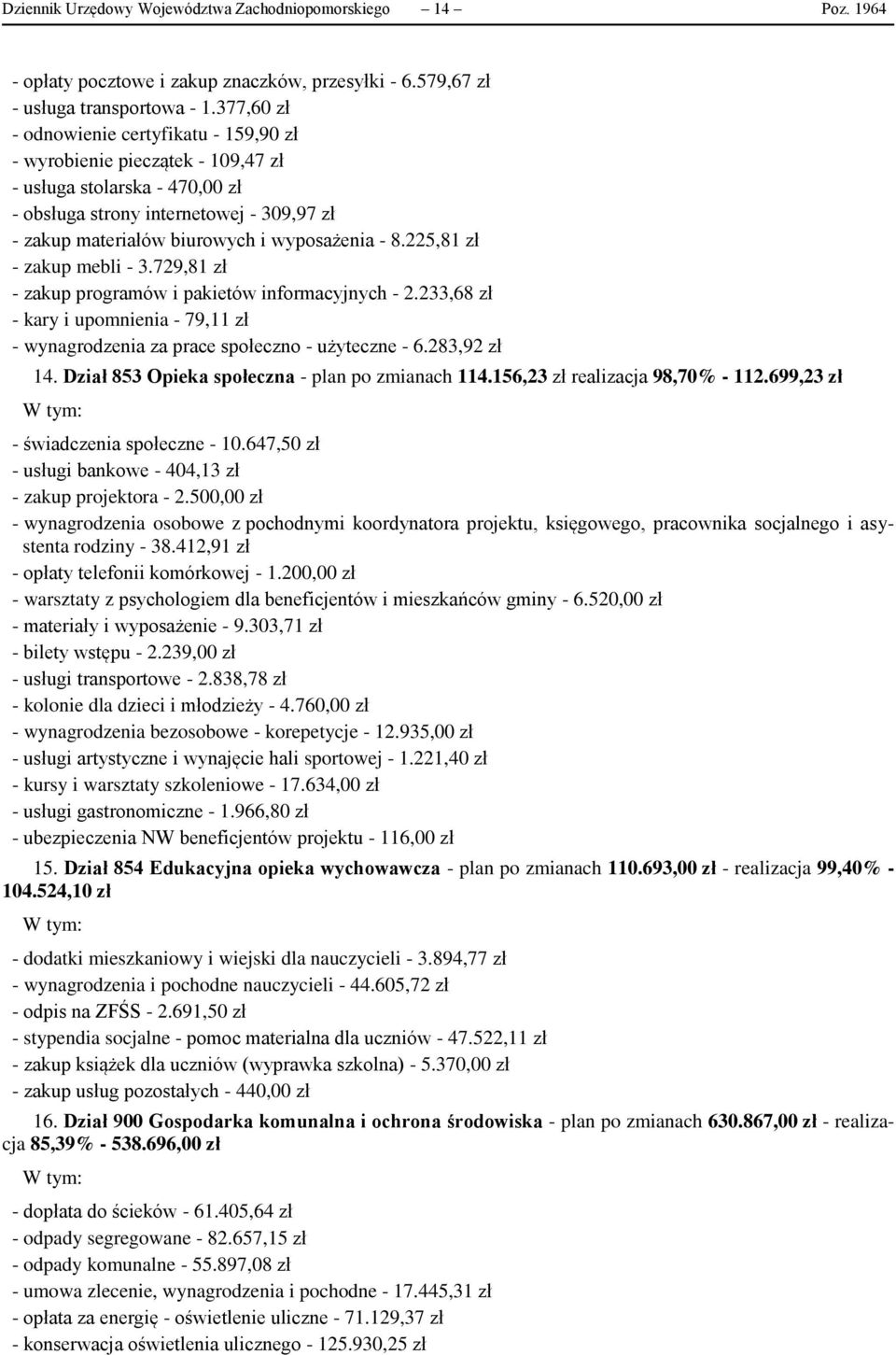 8.225,81 zł - zakup mebli - 3.729,81 zł - zakup programów i pakietów informacyjnych - 2.233,68 zł - kary i upomnienia - 79,11 zł - wynagrodzenia za prace społeczno - użyteczne - 6.283,92 zł 14.