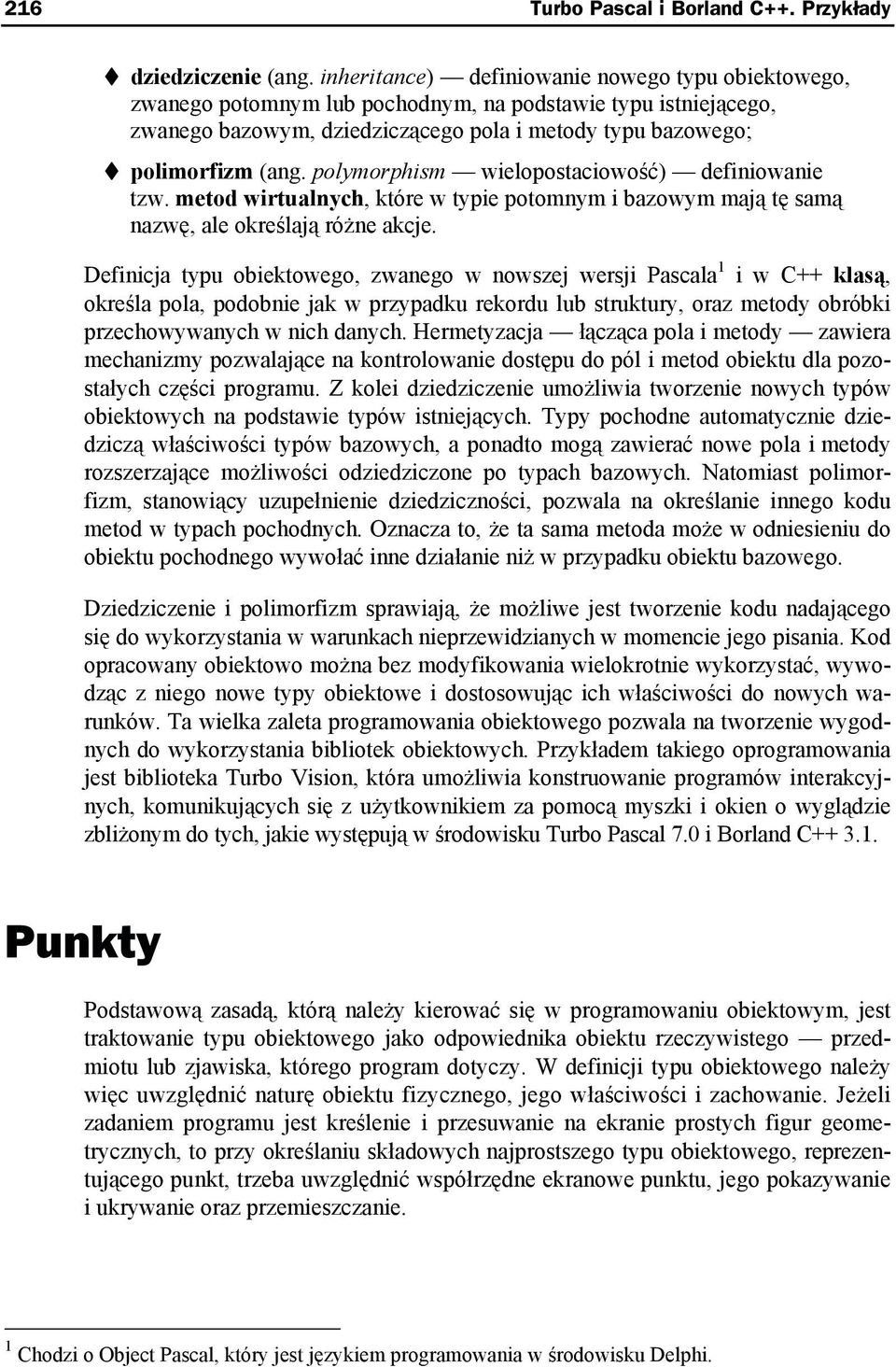 polymorphism wielopostaciowość) definiowanie tzw. metod wirtualnych, które w typie potomnym i bazowym mają tę samą nazwę, ale określają różne akcje.