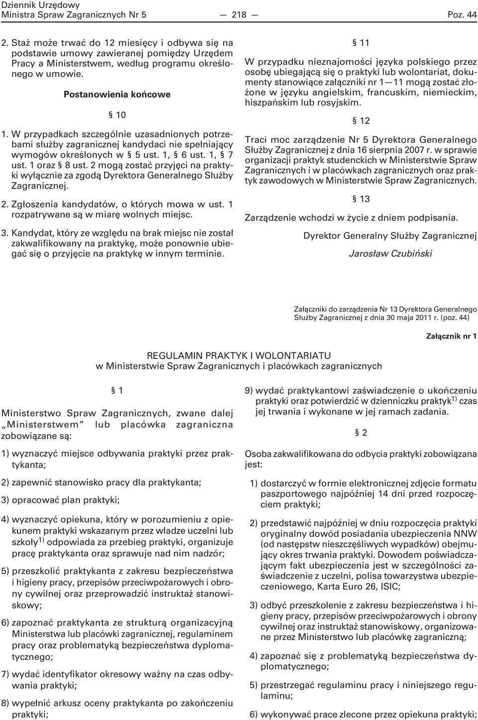 2 mogą zostać przyjęci na praktyki wyłącznie za zgodą Dyrektora Generalnego Służby Zagranicznej. 2. Zgłoszenia kandydatów, o których mowa w ust. 1 rozpatrywane są w miarę wolnych miejsc. 3.