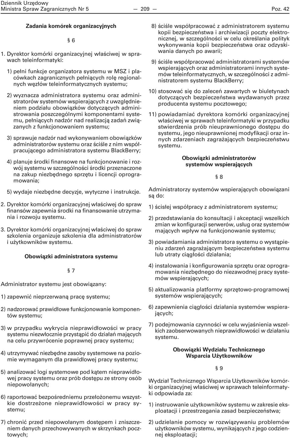 systemu; 2) wyznacza administratora systemu oraz administratorów systemów wspierających z uwzględnieniem podziału obowiązków dotyczących administrowania poszczególnymi komponentami systemu,