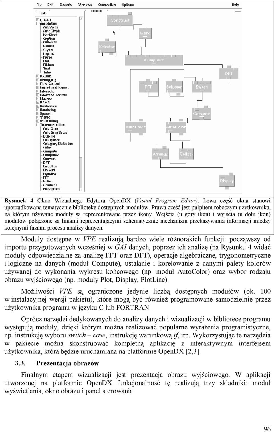 Wejścia (u góry ikon) i wyjścia (u dołu ikon) modułów połączone są liniami reprezentującymi schematycznie mechanizm przekazywania informacji między kolejnymi fazami procesu analizy danych.