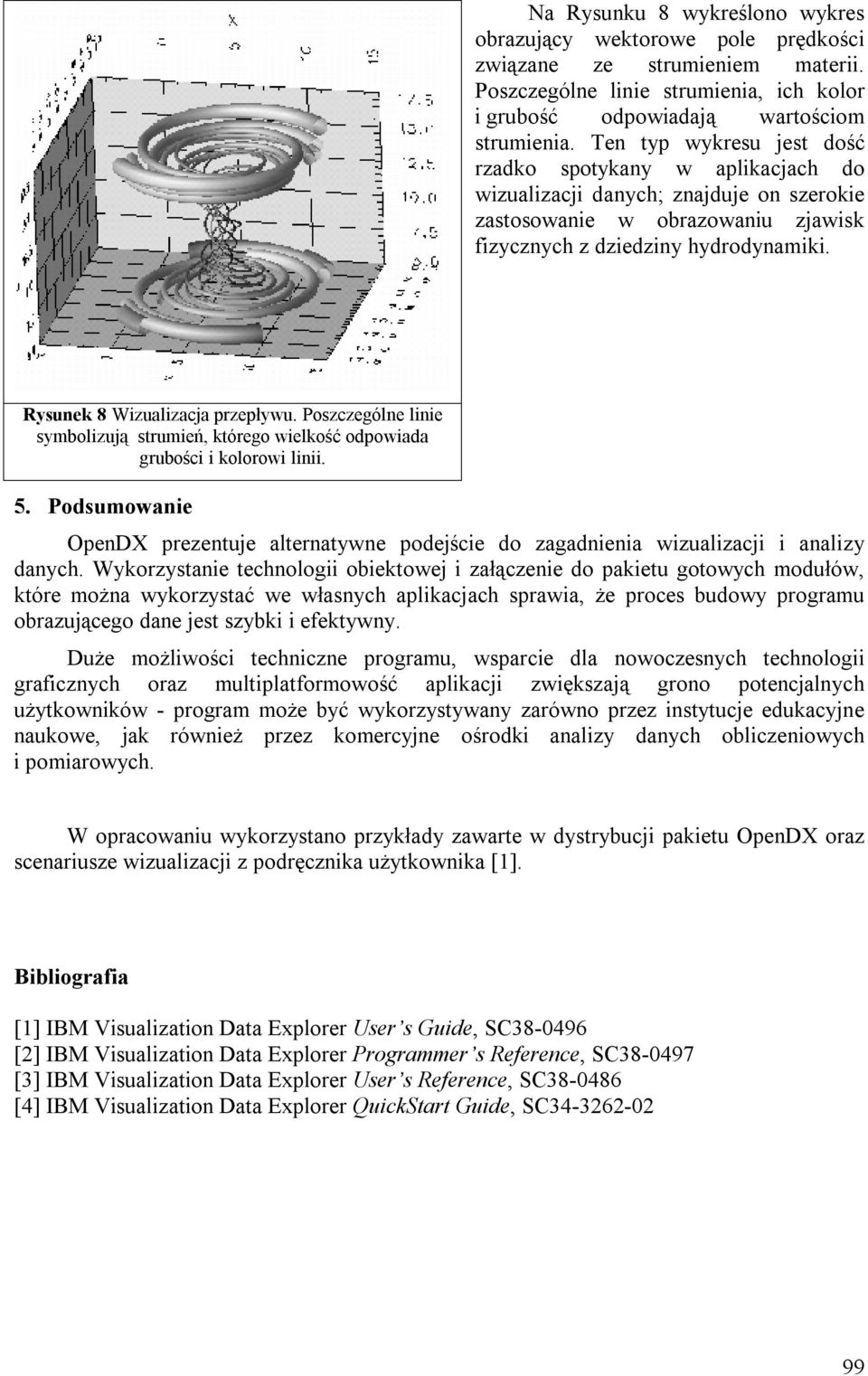 Rysunek 8 Wizualizacja przepływu. Poszczególne linie symbolizują strumień, którego wielkość odpowiada grubości i kolorowi linii. 5.