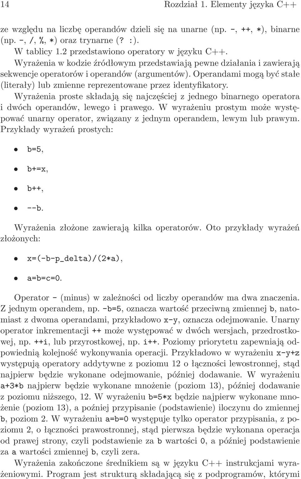 Operandami mogą być stałe (literały) lub zmienne reprezentowane przez identyfikatory. Wyrażenia proste składają się najczęściej z jednego binarnego operatora i dwóch operandów, lewego i prawego.