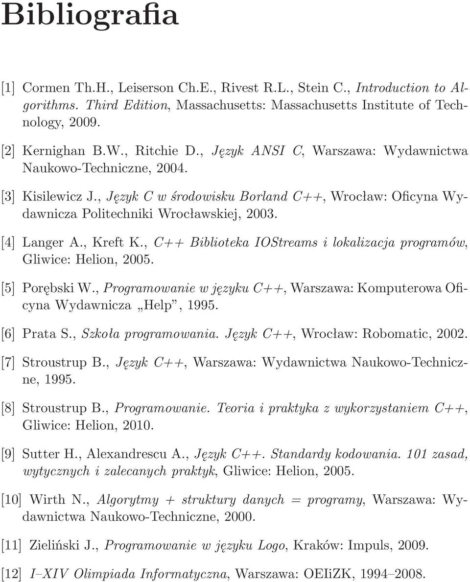 [4] Langer A., Kreft K., C++ Biblioteka IOStreams i lokalizacja programów, Gliwice: Helion, 2005. [5] Porębski W., Programowanie w języku C++, Warszawa: Komputerowa Oficyna Wydawnicza Help, 1995.