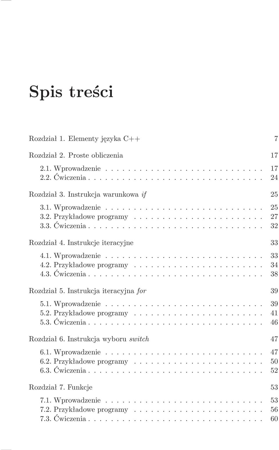 Instrukcja iteracyjna for 39 5.1.Wprowadzenie... 39 5.2.Przykładoweprogramy... 41 5.3.Ćwiczenia... 46 Rozdział 6. Instrukcja wyboru switch 47 6.1.Wprowadzenie... 47 6.2.Przykładoweprogramy... 50 6.