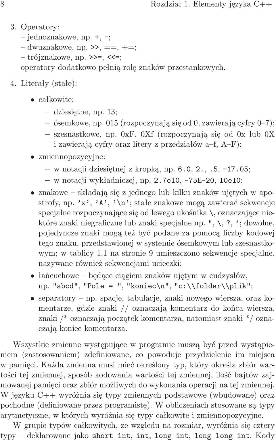 0xF, 0Xf (rozpoczynają się od 0x lub 0X i zawierają cyfry oraz litery z przedziałów a f, A F); zmiennopozycyjne: w notacji dziesiętnej z kropką, np. 6.0, 2.