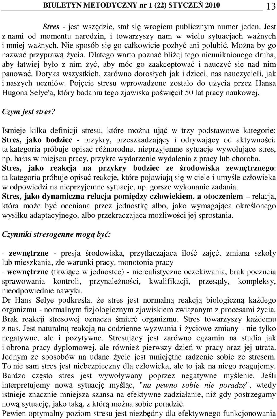 Dlatego warto poznać bliŝej tego nieuniknionego druha, aby łatwiej było z nim Ŝyć, aby móc go zaakceptować i nauczyć się nad nim panować.