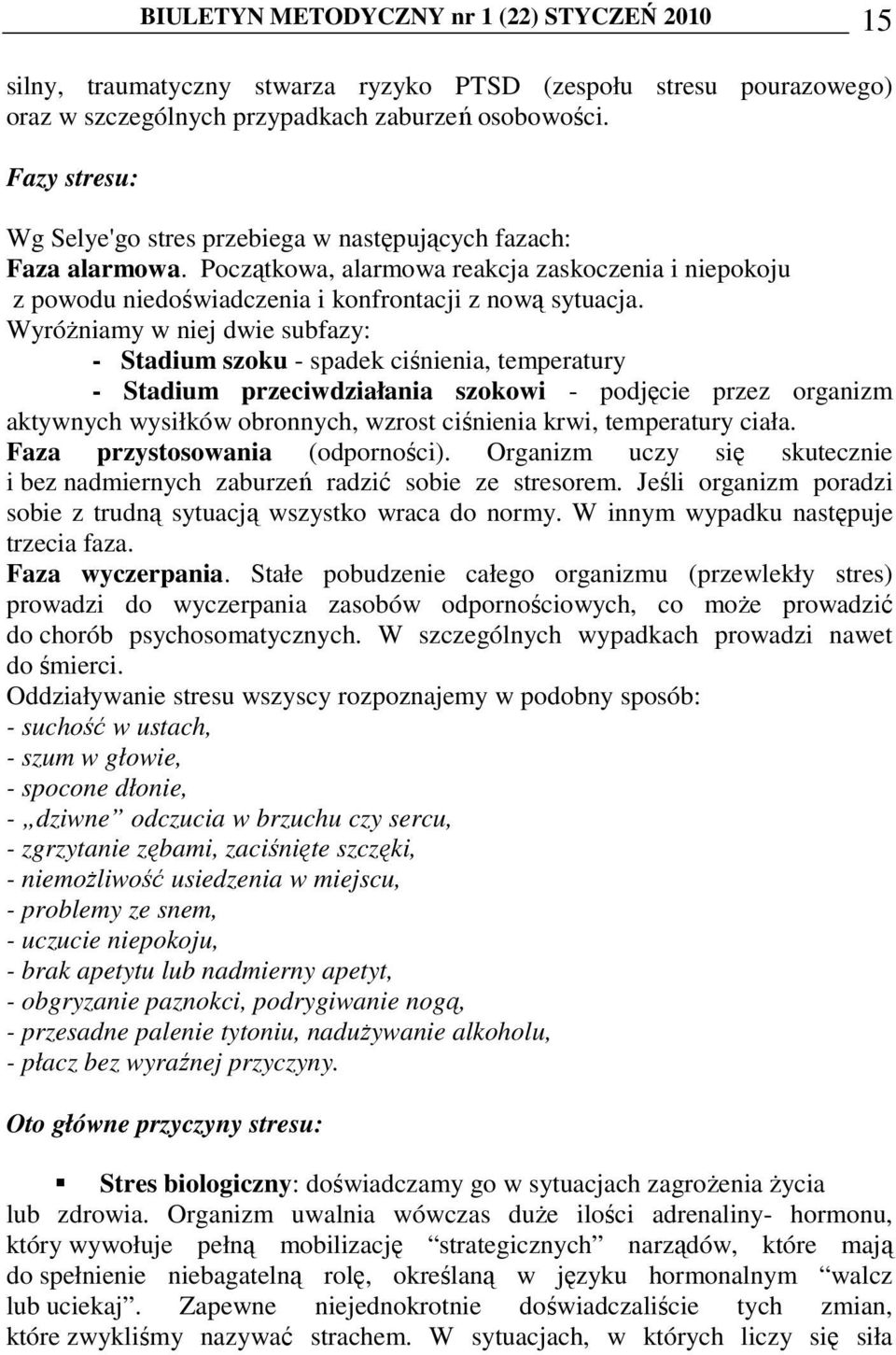 WyróŜniamy w niej dwie subfazy: - Stadium szoku - spadek ciśnienia, temperatury - Stadium przeciwdziałania szokowi - podjęcie przez organizm aktywnych wysiłków obronnych, wzrost ciśnienia krwi,