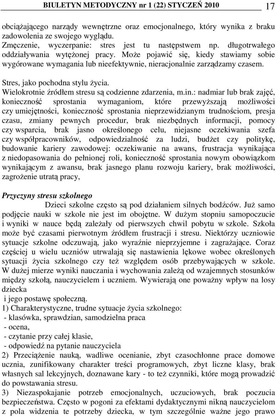 MoŜe pojawić się, kiedy stawiamy sobie wygórowane wymagania lub nieefektywnie, nieracjonalnie zarządzamy czasem. Stres, jako pochodna stylu Ŝycia.