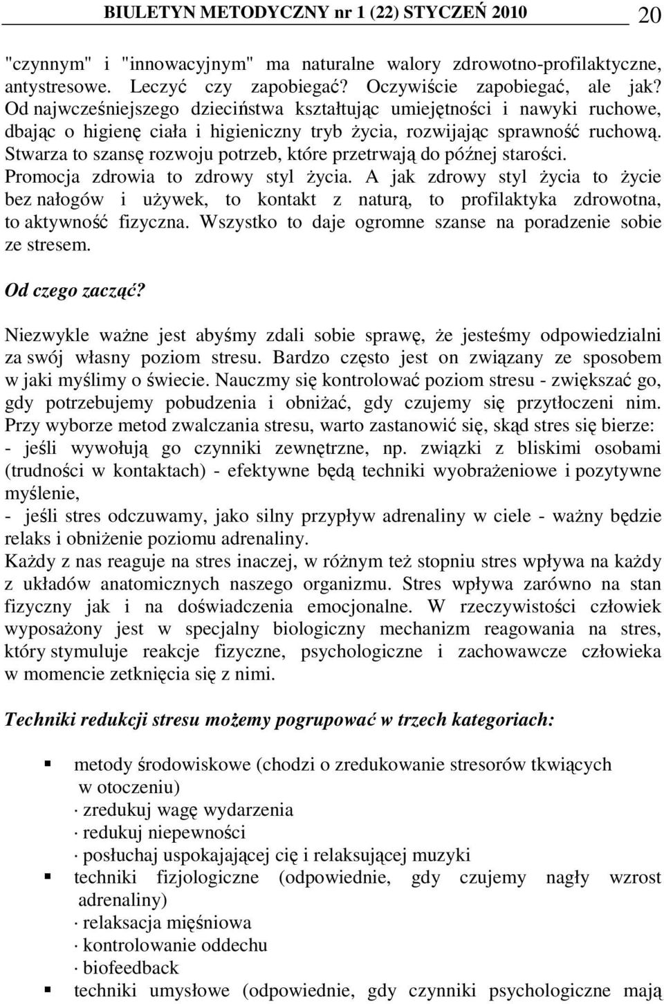 Stwarza to szansę rozwoju potrzeb, które przetrwają do późnej starości. Promocja zdrowia to zdrowy styl Ŝycia.