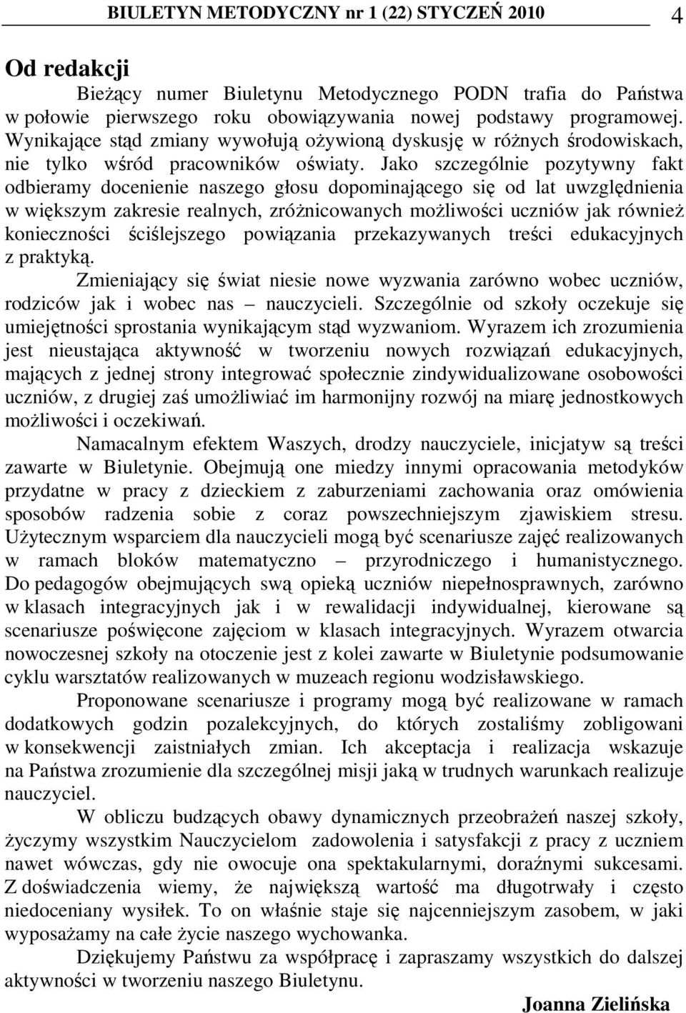 Jako szczególnie pozytywny fakt odbieramy docenienie naszego głosu dopominającego się od lat uwzględnienia w większym zakresie realnych, zróŝnicowanych moŝliwości uczniów jak równieŝ konieczności