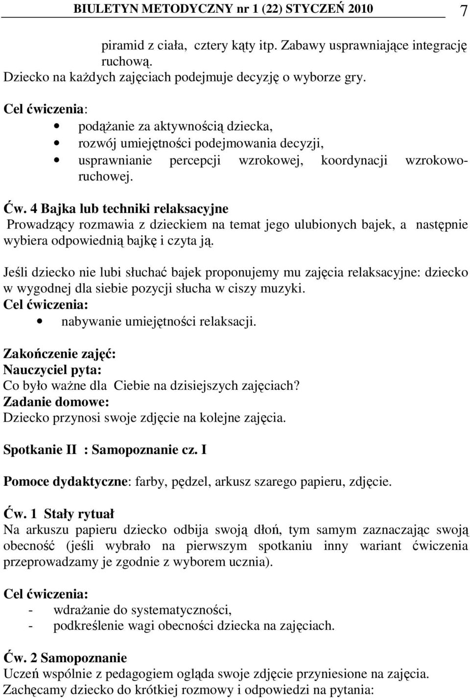 4 Bajka lub techniki relaksacyjne Prowadzący rozmawia z dzieckiem na temat jego ulubionych bajek, a następnie wybiera odpowiednią bajkę i czyta ją.