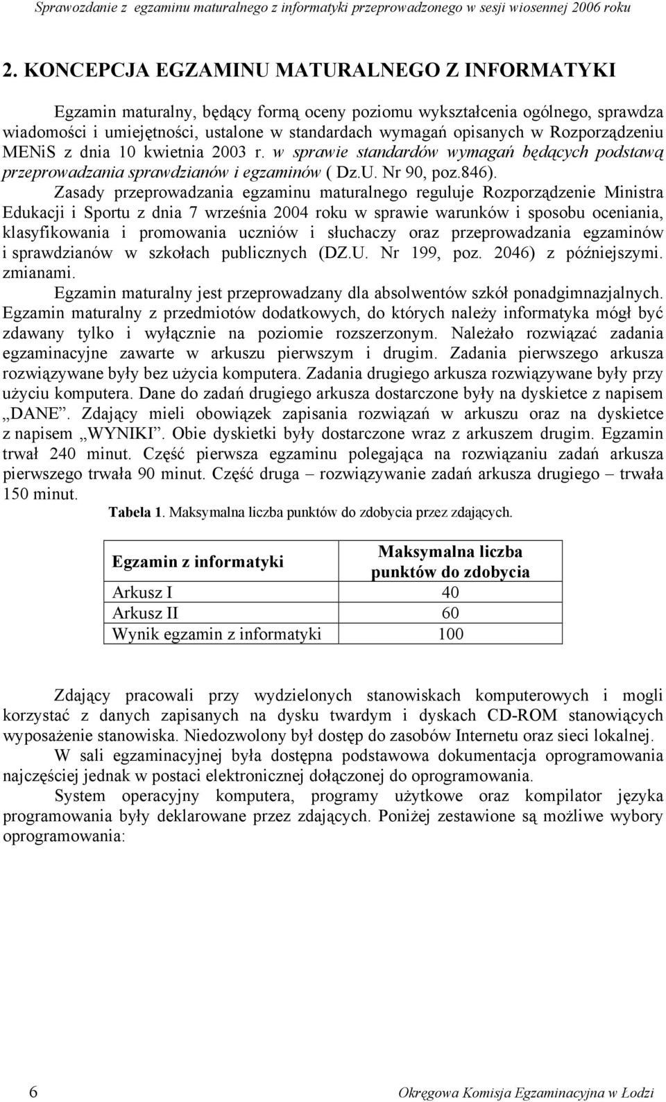 Zasady przeprowadzania egzaminu maturalnego reguluje Rozporządzenie Ministra Edukacji i Sportu z dnia 7 września 2004 roku w sprawie warunków i sposobu oceniania, klasyfikowania i promowania uczniów