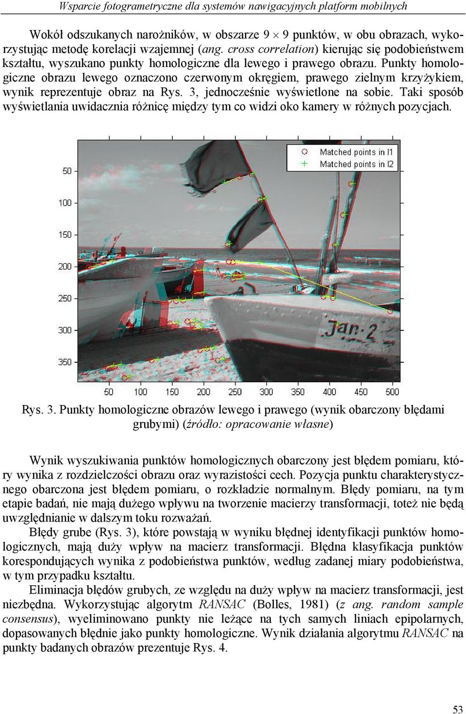 Punkty homologiczne obrazu lewego oznaczono czerwonym okręgiem, prawego zielnym krzyżykiem, wynik reprezentuje obraz na Rys. 3, jednocześnie wyświetlone na sobie.