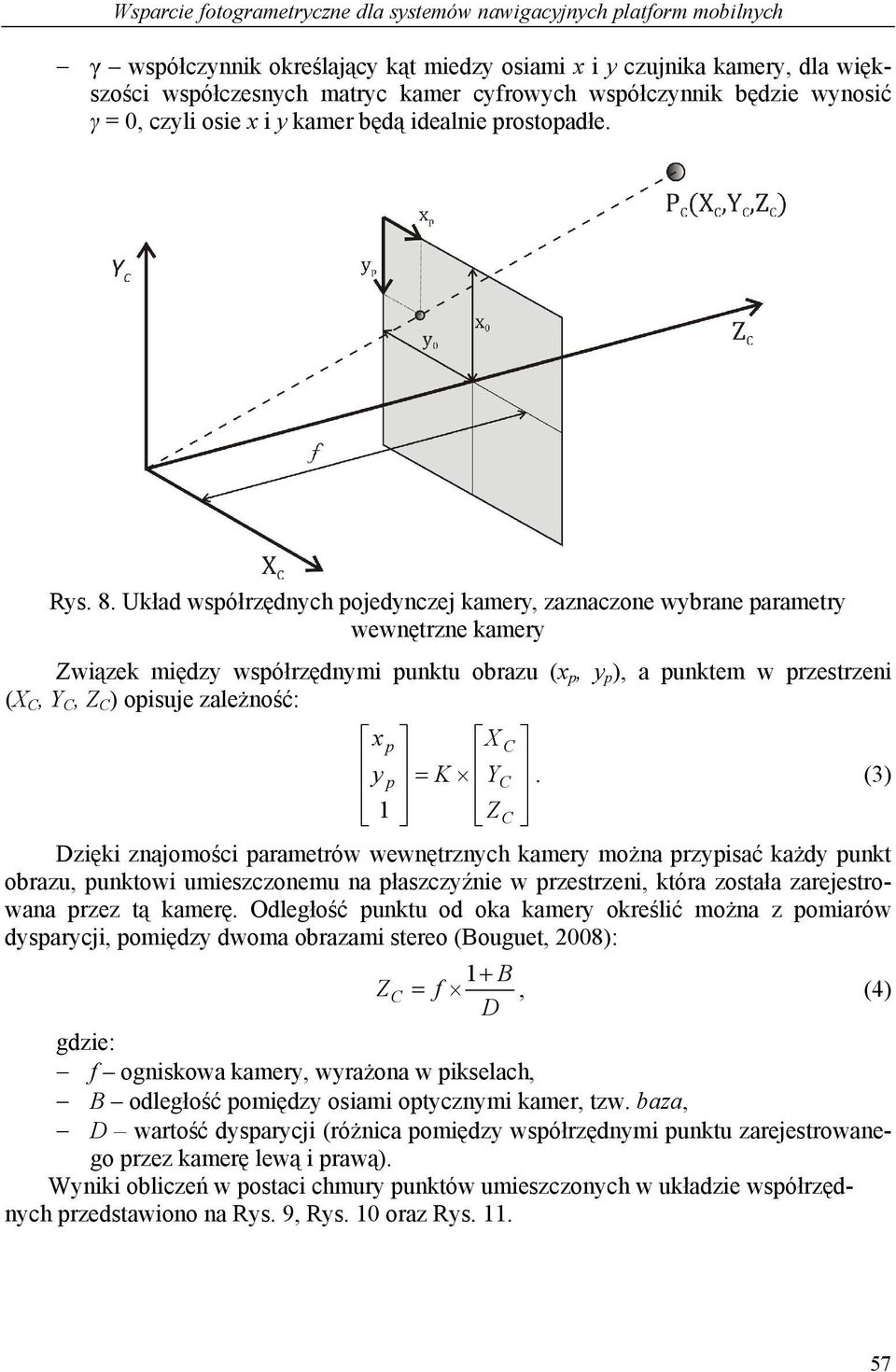 Układ współrzędnych pojedynczej kamery, zaznaczone wybrane parametry wewnętrzne kamery Związek między współrzędnymi punktu obrazu (x p, y p ), a punktem w przestrzeni (X C, Y C, Z C ) opisuje