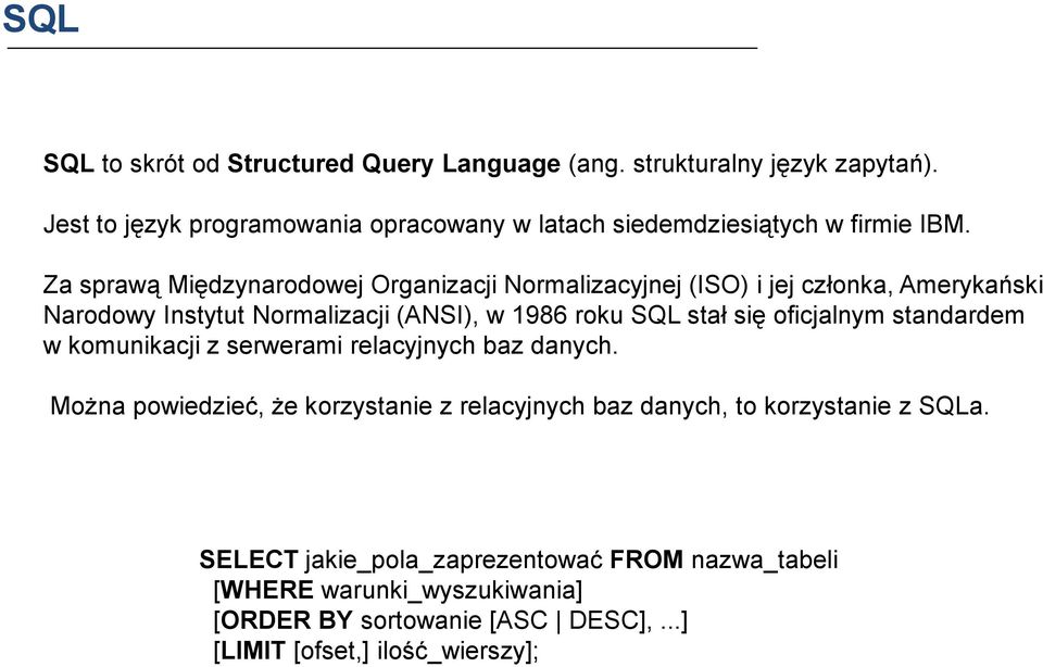 Za sprawą Międzynarodowej Organizacji Normalizacyjnej (ISO) i jej członka, Amerykański Narodowy Instytut Normalizacji (ANSI), w 1986 roku SQL stał się