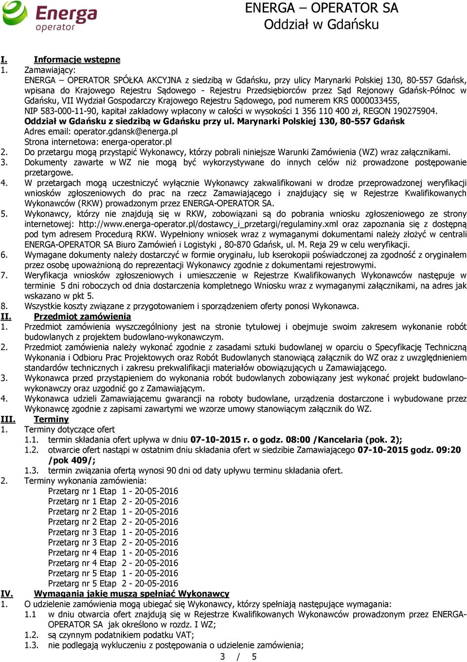 Rejonowy Gdańsk-Północ w Gdańsku, VII Wydział Gospodarczy Krajowego Rejestru Sądowego, pod numerem KRS 0000033455, NIP 583-000-11-90, kapitał zakładowy wpłacony w całości w wysokości 1 356 110 400