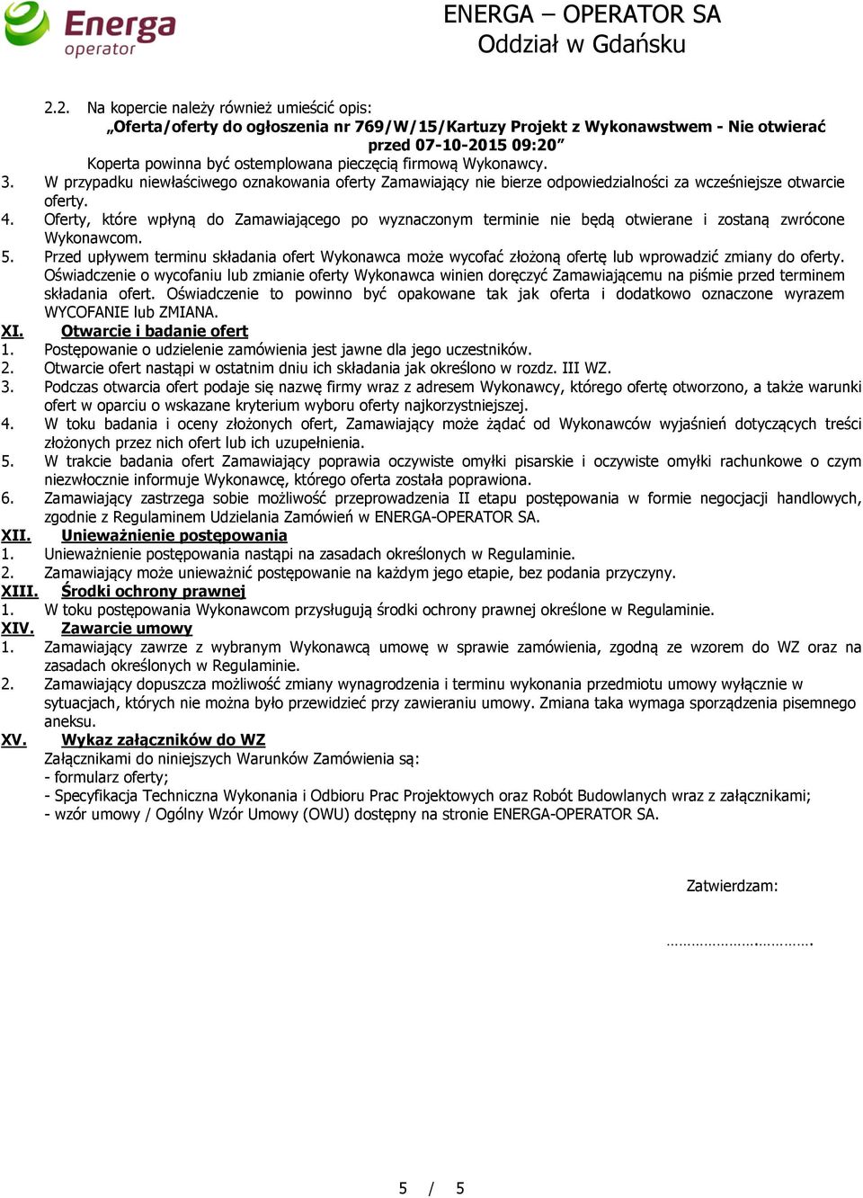 firmową Wykonawcy. 3. W przypadku niewłaściwego oznakowania oferty Zamawiający nie bierze odpowiedzialności za wcześniejsze otwarcie oferty. 4.