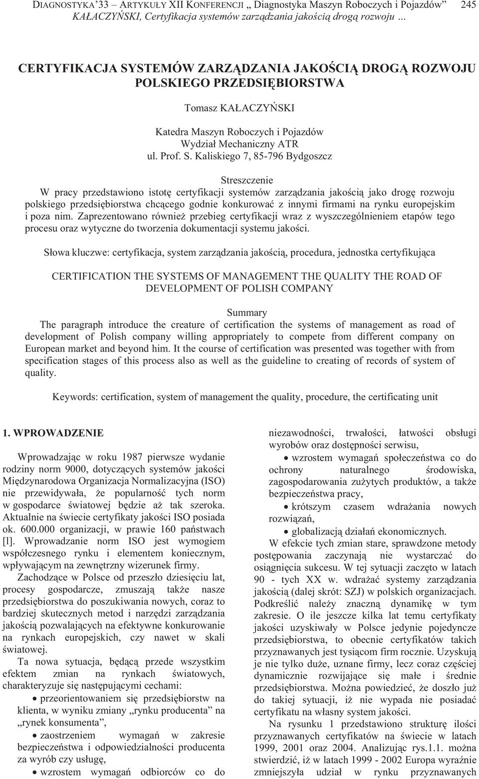 Kaliskiego 7, 85-796 Bydgoszcz Streszczenie W pracy przedstawiono istot certyfikacji systemów zarz dzania jako ci jako drog rozwoju polskiego przedsi biorstwa chc cego godnie konkurowa z innymi