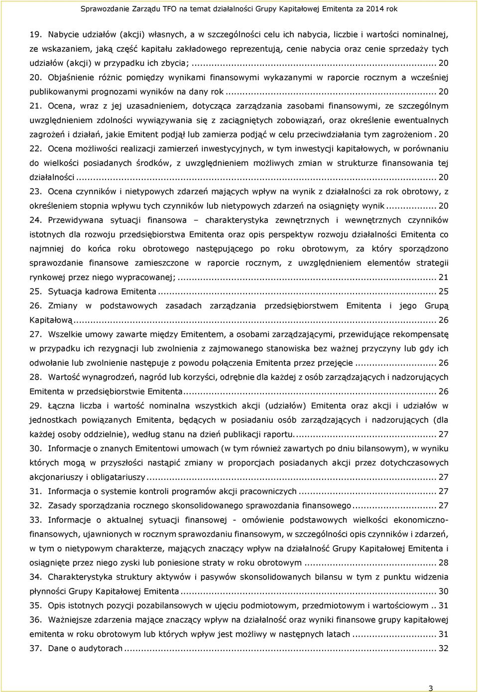 Objaśnienie różnic pomiędzy wynikami finansowymi wykazanymi w raporcie rocznym a wcześniej publikowanymi prognozami wyników na dany rok... 20 21.