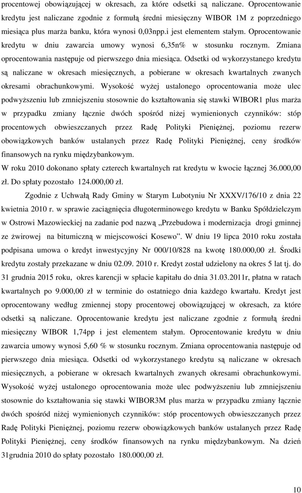 Oprocentowanie kredytu w dniu zawarcia umowy wynosi 6,35n% w stosunku rocznym. Zmiana oprocentowania następuje od pierwszego dnia miesiąca.