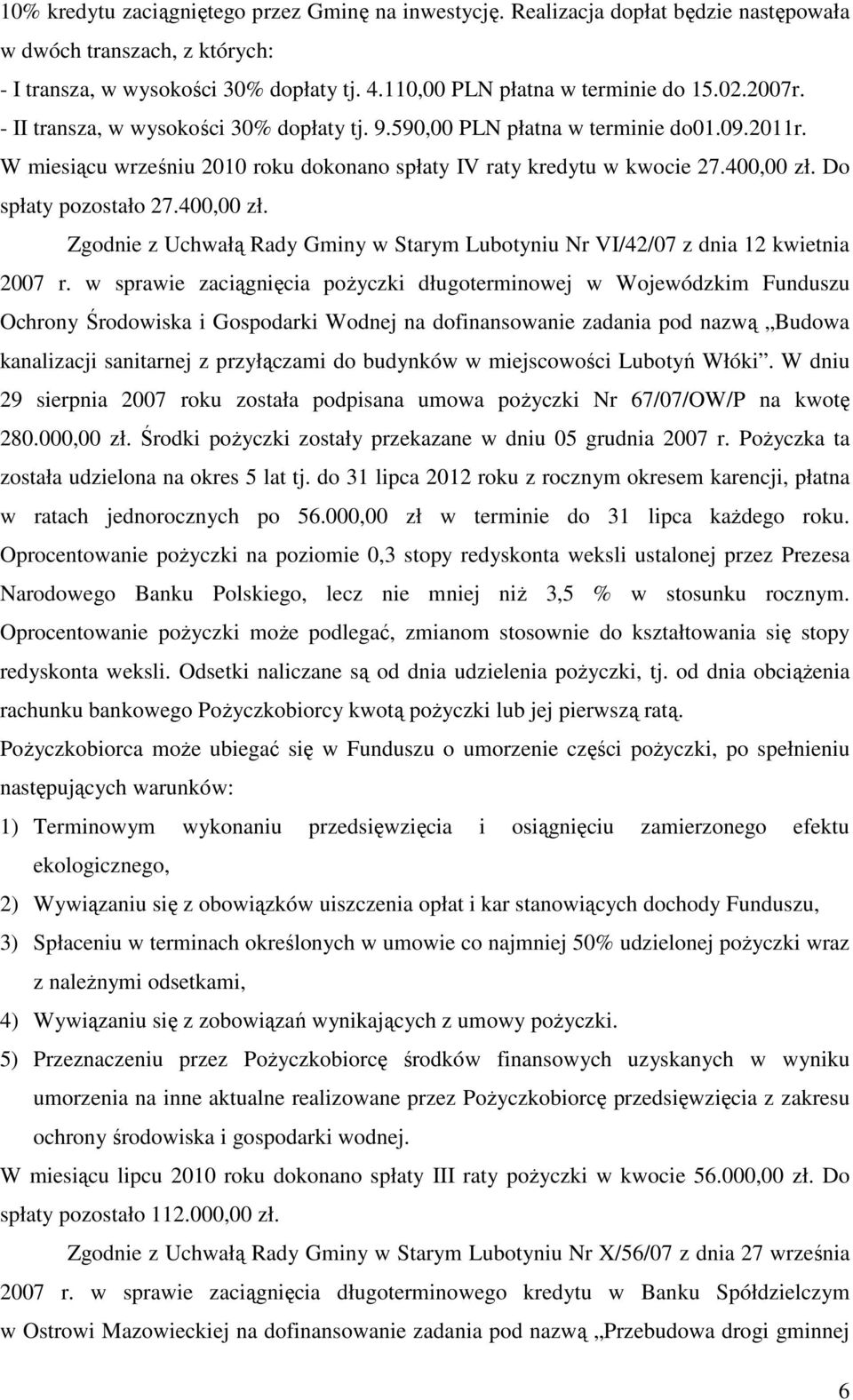 Do spłaty pozostało 27.400,00 zł. Zgodnie z Uchwałą Rady Gminy w Starym Lubotyniu Nr VI/42/07 z dnia 12 kwietnia 2007 r.