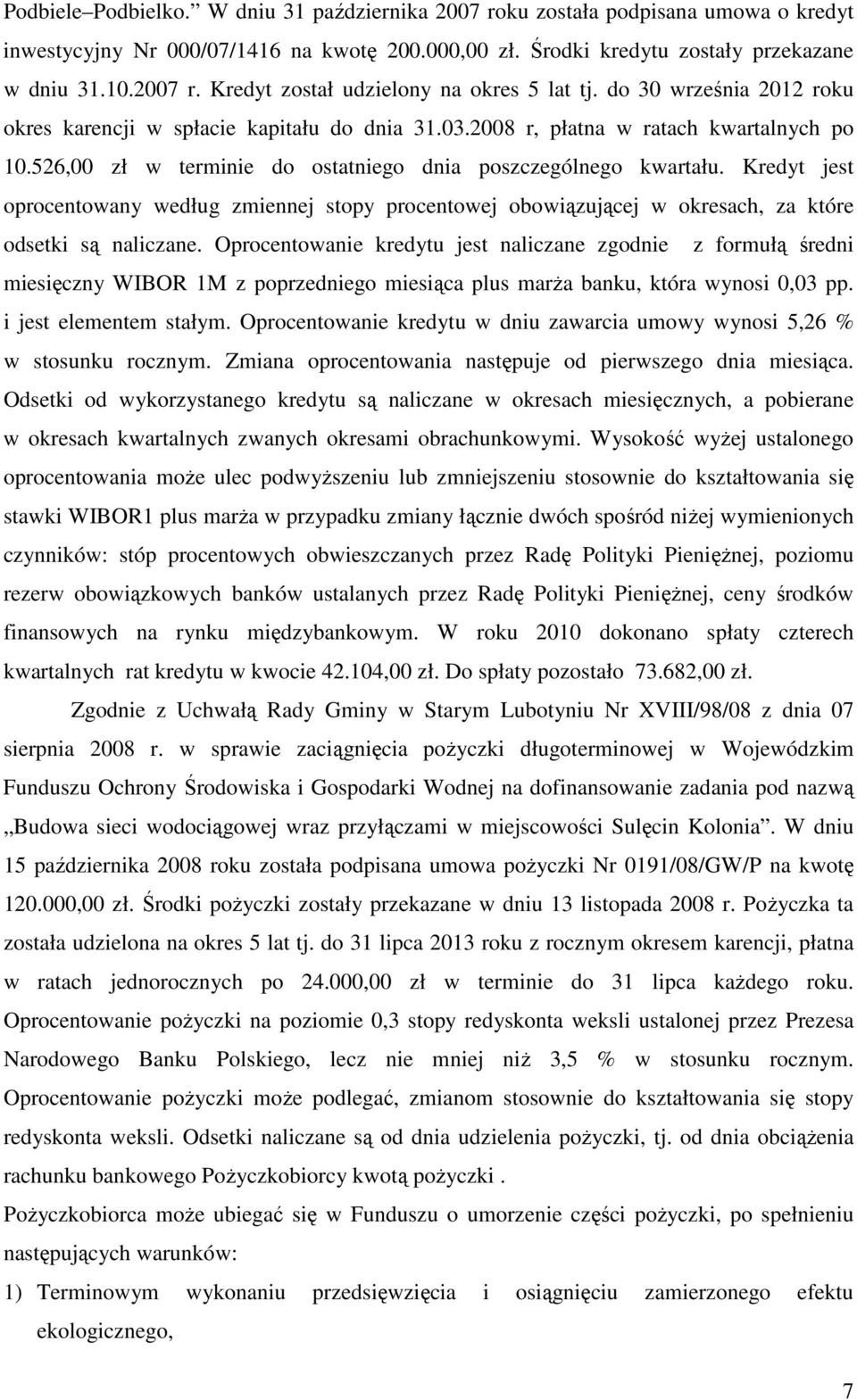 Kredyt jest oprocentowany według zmiennej stopy procentowej obowiązującej w okresach, za które odsetki są naliczane.