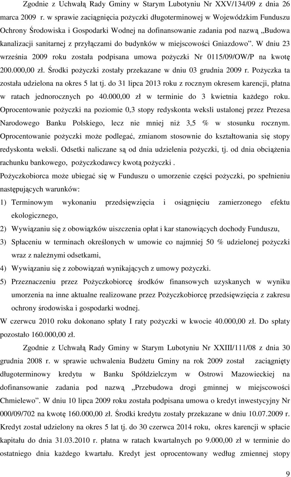 budynków w miejscowości Gniazdowo. W dniu 23 września 2009 roku została podpisana umowa pożyczki Nr 0115/09/OW/P na kwotę 200.000,00 zł. Środki pożyczki zostały przekazane w dniu 03 grudnia 2009 r.