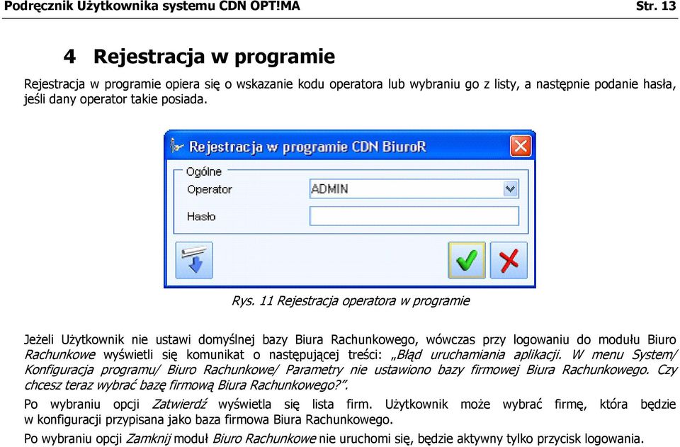 11 Rejestracja operatora w programie Jeżeli Użytkownik nie ustawi domyślnej bazy Biura Rachunkowego, wówczas przy logowaniu do modułu Biuro Rachunkowe wyświetli się komunikat o następującej treści: