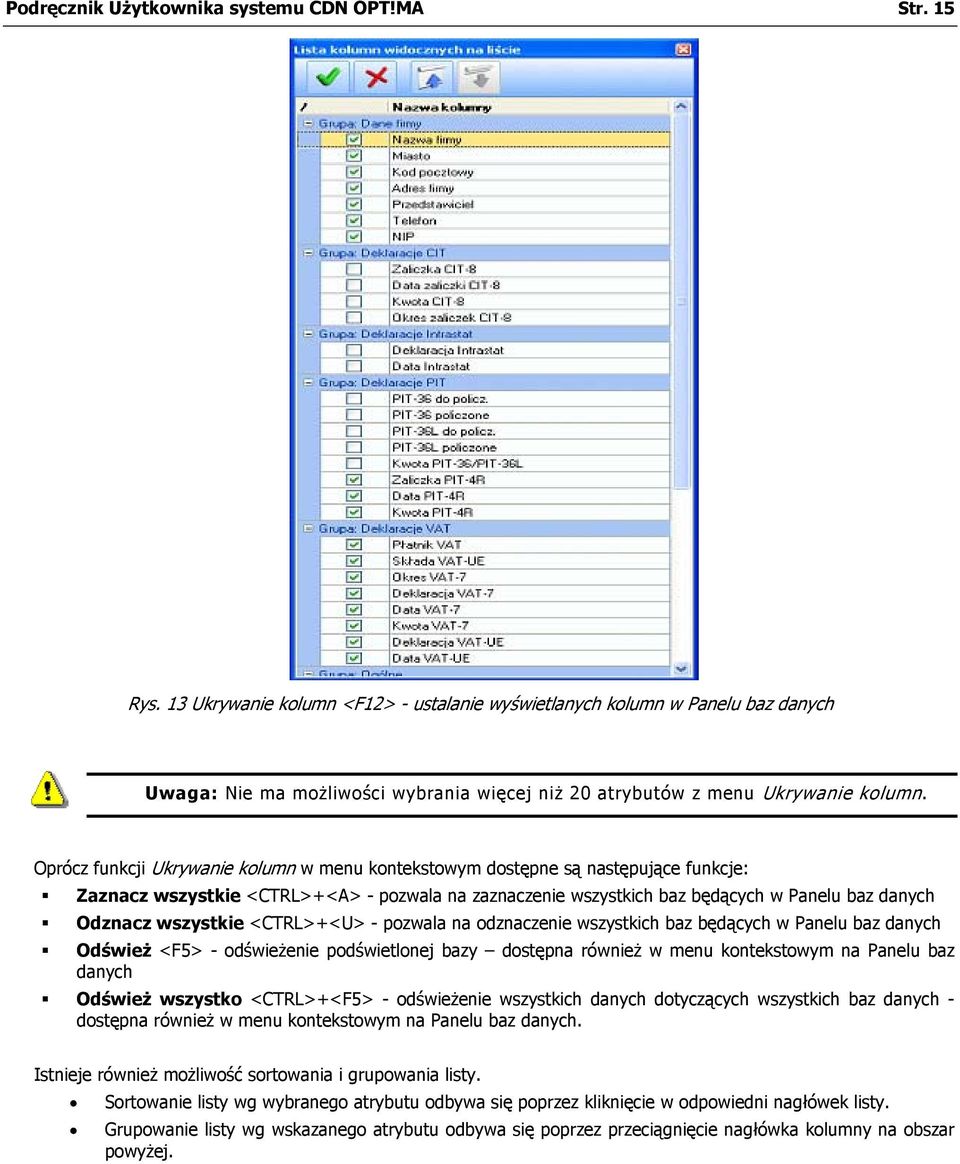 Oprócz funkcji Ukrywanie kolumn w menu kontekstowym dostępne są następujące funkcje: Zaznacz wszystkie <CTRL>+<A> - pozwala na zaznaczenie wszystkich baz będących w Panelu baz danych Odznacz